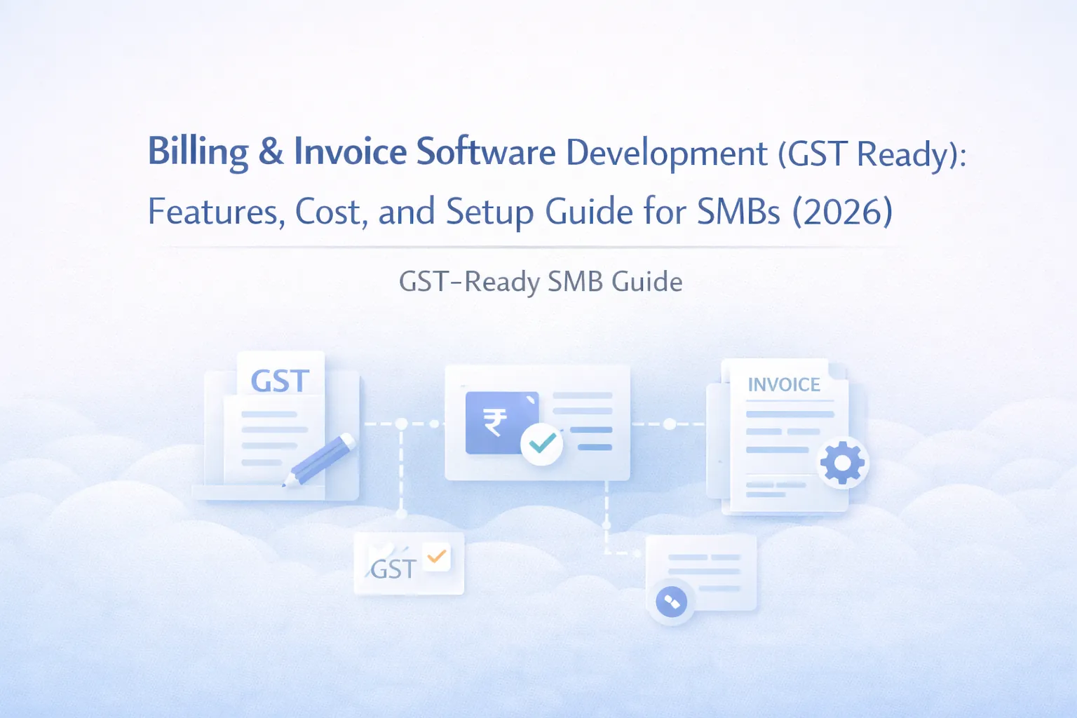 Billing & Invoice Software Development (GST Ready): Features, Cost, and Setup Guide for SMBs (2026)