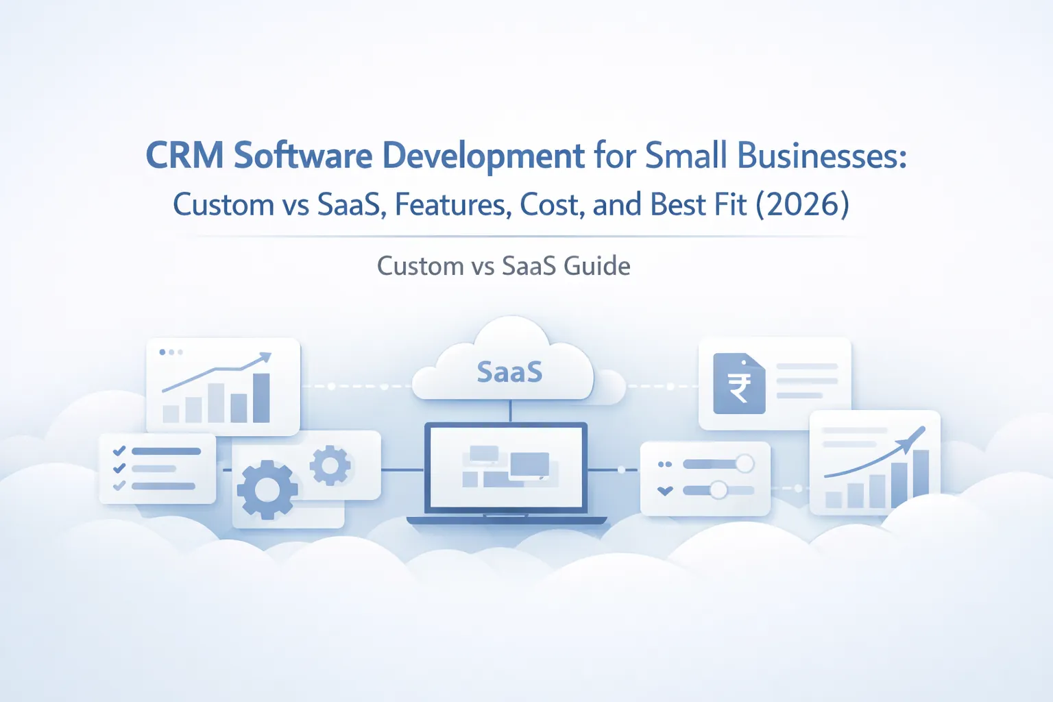 CRM Software Development for Small Businesses: Custom vs SaaS, Features, Cost, and Best Fit (2026)