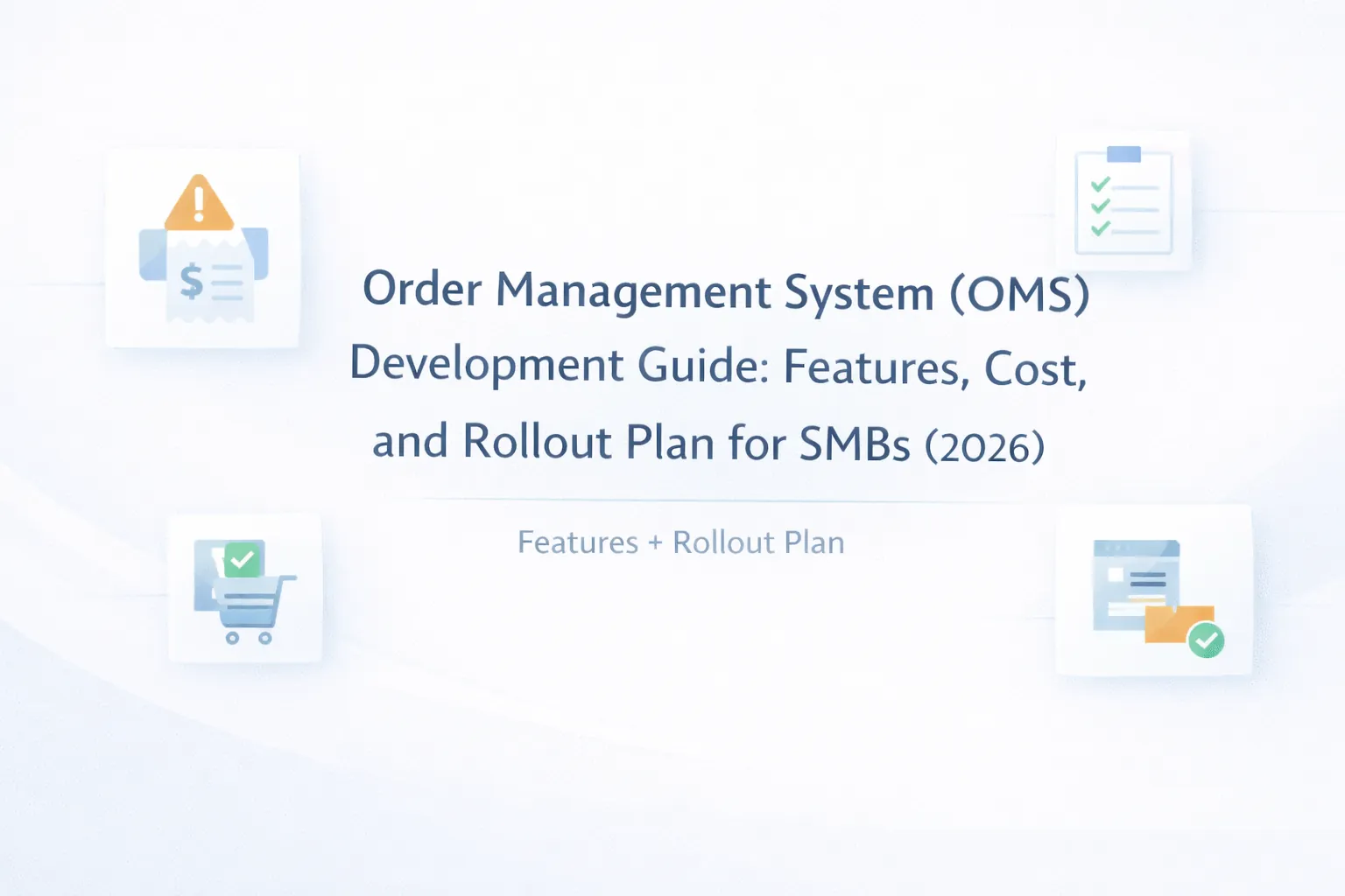Order Management System (OMS) Development Guide: Features, Cost, and Rollout Plan for SMBs (2026)