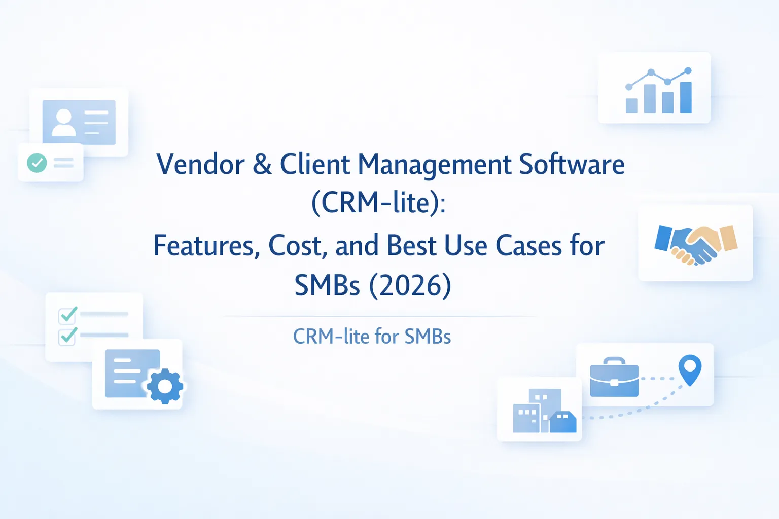 Vendor & Client Management Software (CRM-lite): Features, Cost, and Best Use Cases for SMBs (2026)