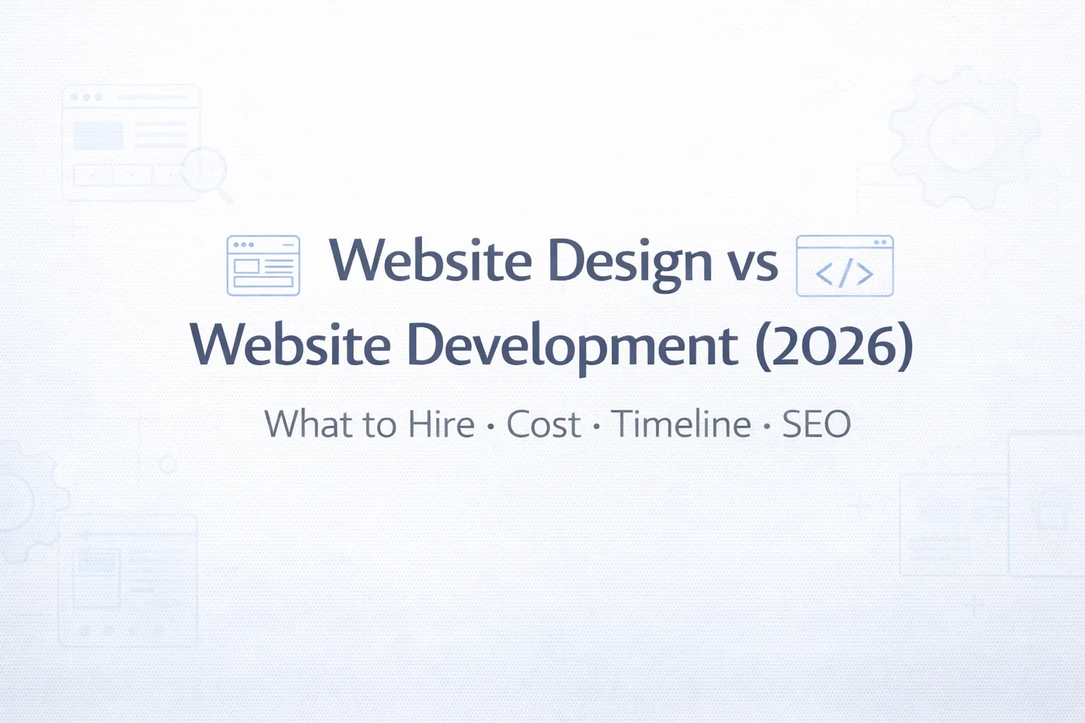Website Design vs Website Development (2026): What to Hire, Costs, Process & Best Choice for Your Business